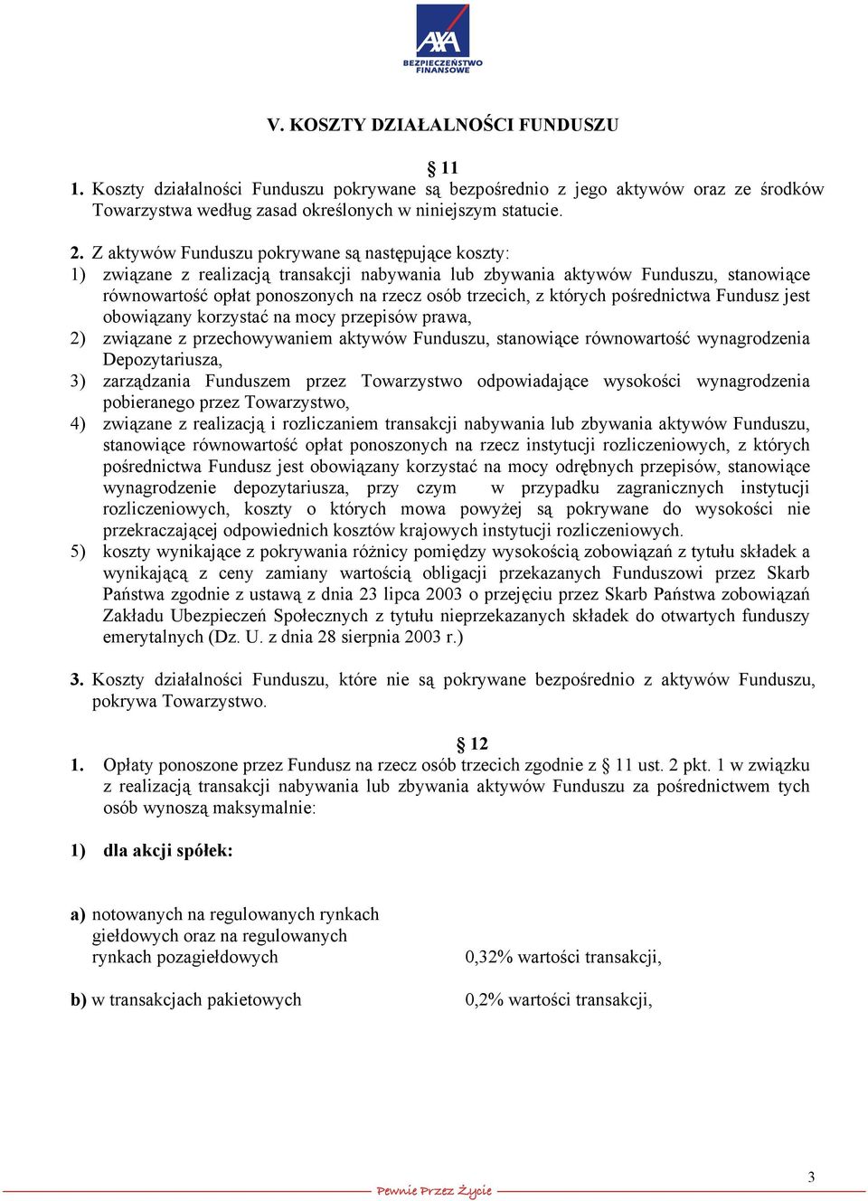 których pośrednictwa Fundusz jest obowiązany korzystać na mocy przepisów prawa, 2) związane z przechowywaniem aktywów Funduszu, stanowiące równowartość wynagrodzenia Depozytariusza, 3) zarządzania