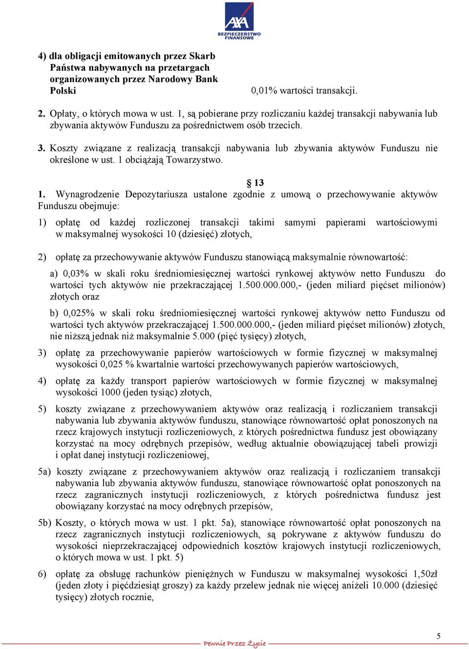 Koszty związane z realizacją transakcji nabywania lub zbywania aktywów Funduszu nie określone w ust. 1 obciążają Towarzystwo. 13 1.