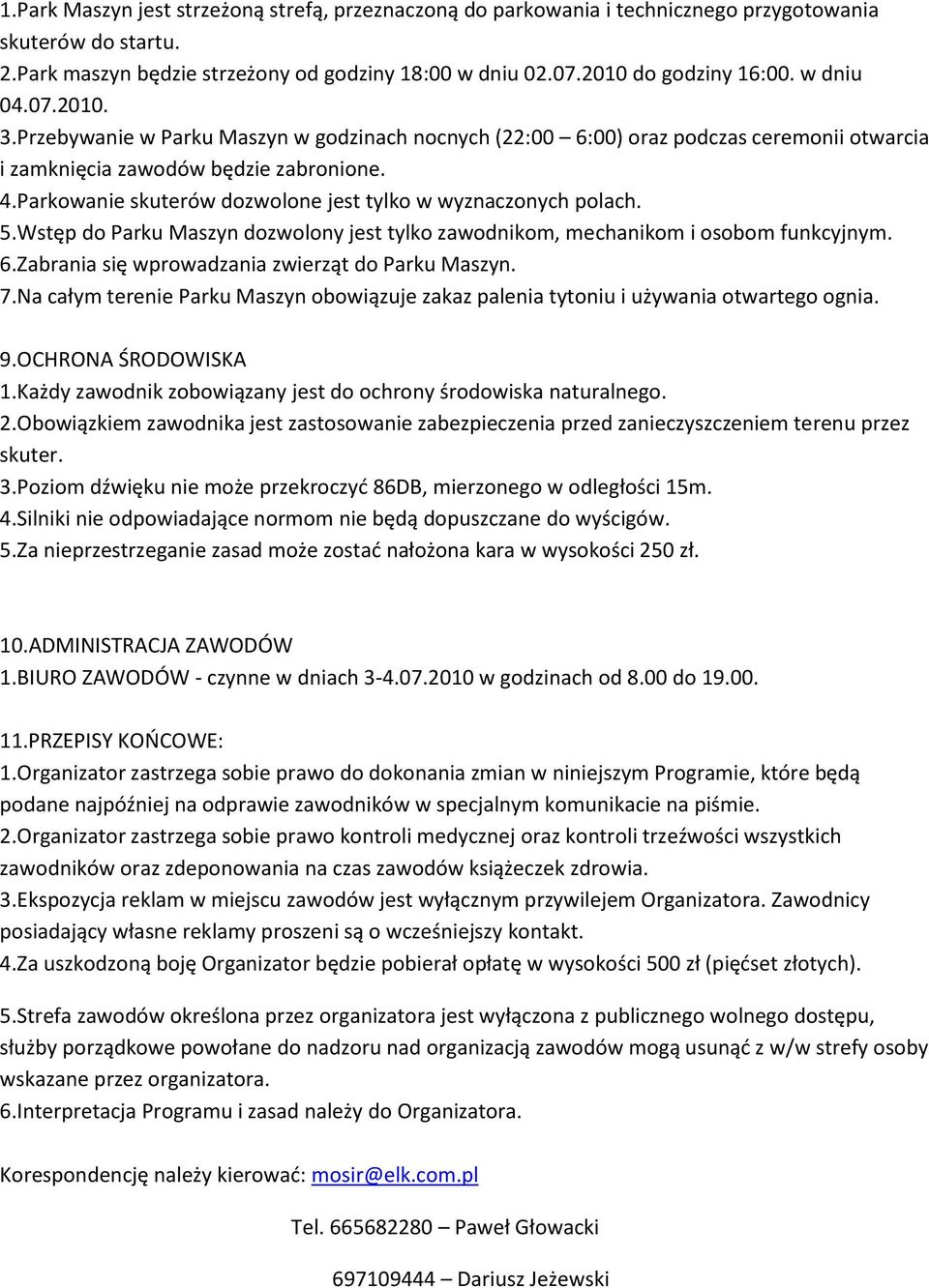 Parkowanie skuterów dozwolone jest tylko w wyznaczonych polach. 5.Wstęp do Parku Maszyn dozwolony jest tylko zawodnikom, mechanikom i osobom funkcyjnym. 6.