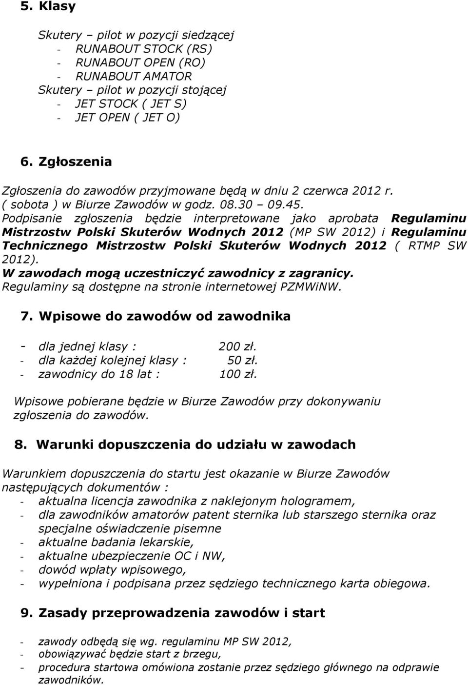 Podpisanie zgłoszenia będzie interpretowane jako aprobata Regulaminu Mistrzostw Polski Skuterów Wodnych 2012 (MP SW 2012) i Regulaminu Technicznego Mistrzostw Polski Skuterów Wodnych 2012 ( RTMP SW