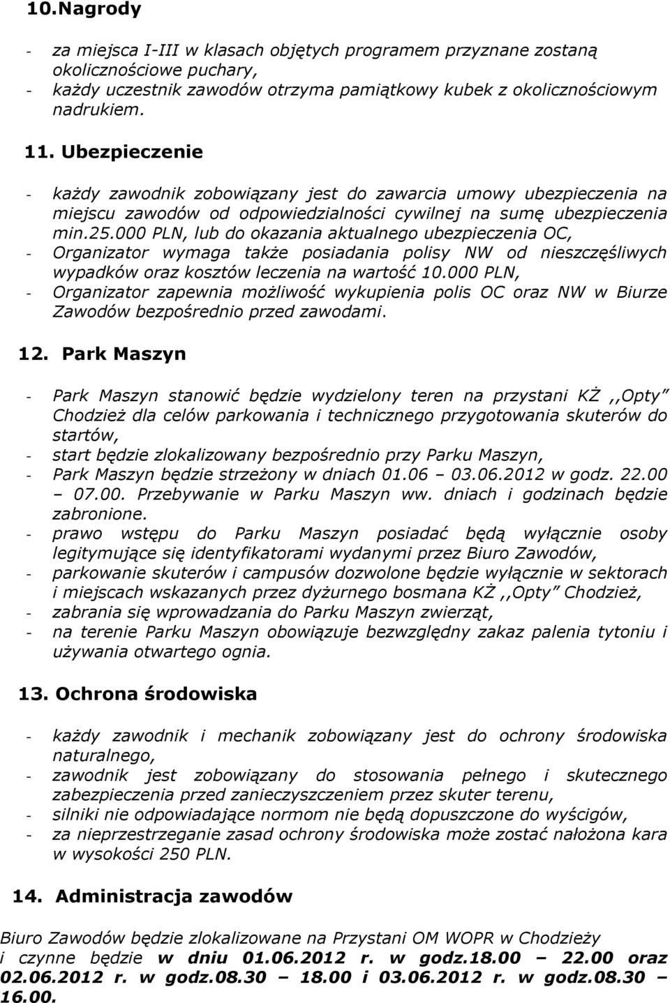 000 PLN, lub do okazania aktualnego ubezpieczenia OC, - Organizator wymaga także posiadania polisy NW od nieszczęśliwych wypadków oraz kosztów leczenia na wartość 10.