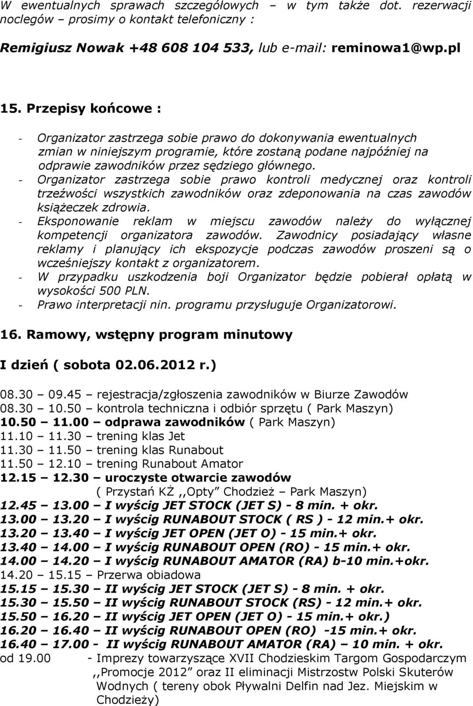 - Organizator zastrzega sobie prawo kontroli medycznej oraz kontroli trzeźwości wszystkich zawodników oraz zdeponowania na czas zawodów książeczek zdrowia.