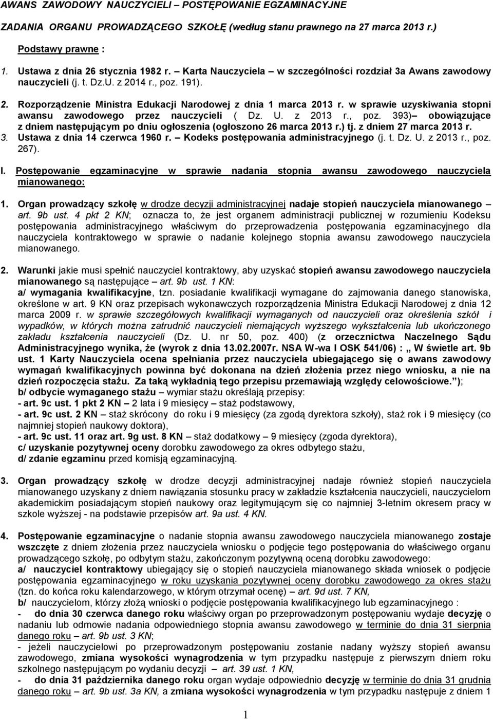 w sprawie uzyskiwania stopni awansu zawodowego przez nauczycieli ( Dz. U. z 2013 r., poz. 393) obowiązujące z dniem następującym po dniu ogłoszenia (ogłoszono 26 marca 2013 r.) tj.