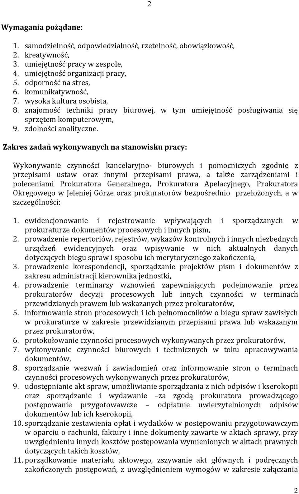 Zakres zadań wykonywanych na stanowisku pracy: Wykonywanie czynności kancelaryjno- biurowych i pomocniczych zgodnie z przepisami ustaw oraz innymi przepisami prawa, a także zarządzeniami i