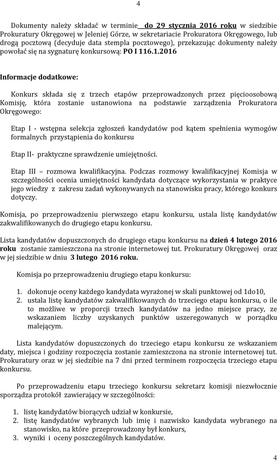 6.1.2016 Informacje dodatkowe: Konkurs składa się z trzech etapów przeprowadzonych przez pięcioosobową Komisję, która zostanie ustanowiona na podstawie zarządzenia Prokuratora Okręgowego: Etap I -