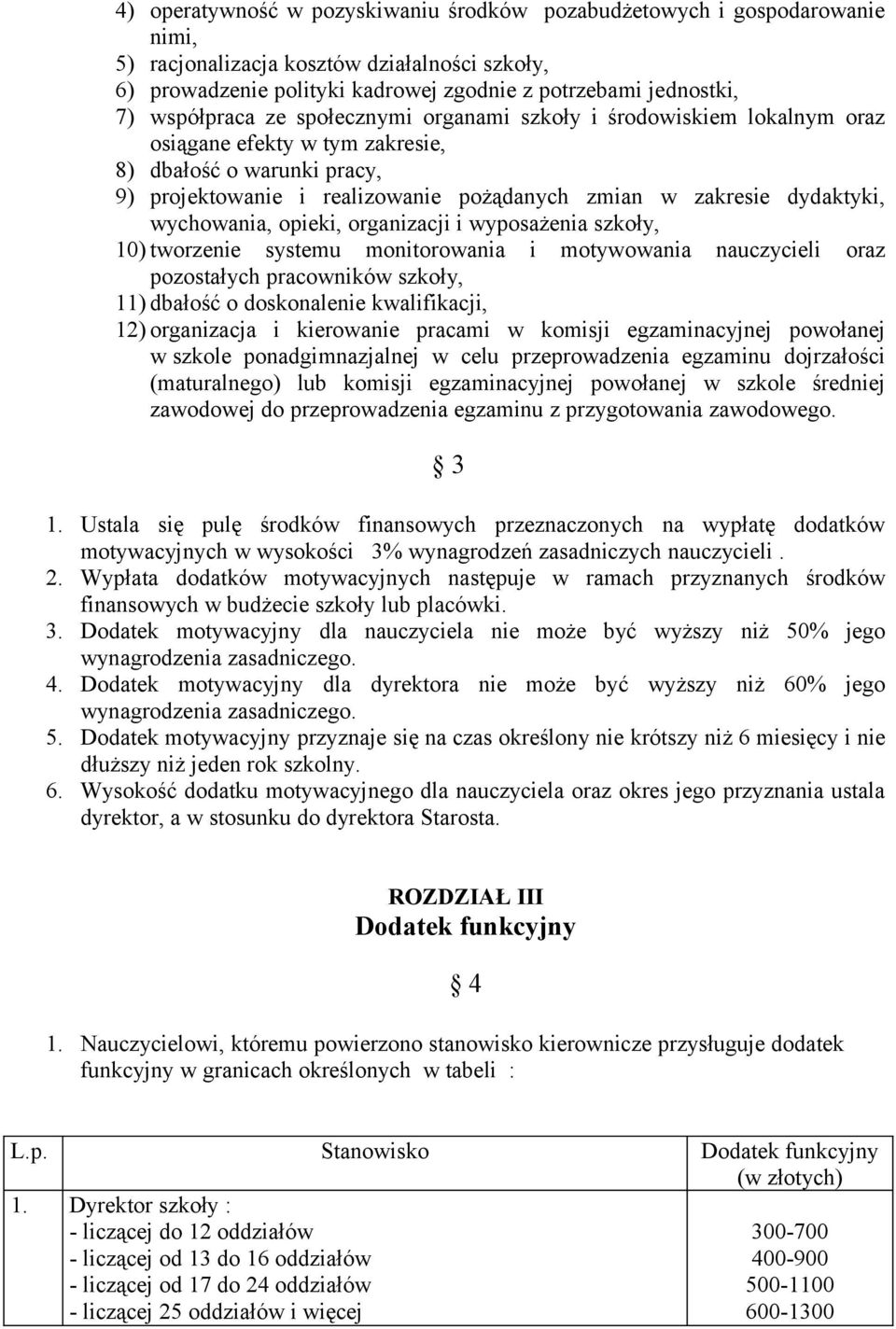 dydaktyki, wychowania, opieki, organizacji i wyposażenia szkoły, 10) tworzenie systemu monitorowania i motywowania nauczycieli oraz pozostałych pracowników szkoły, 11) dbałość o doskonalenie