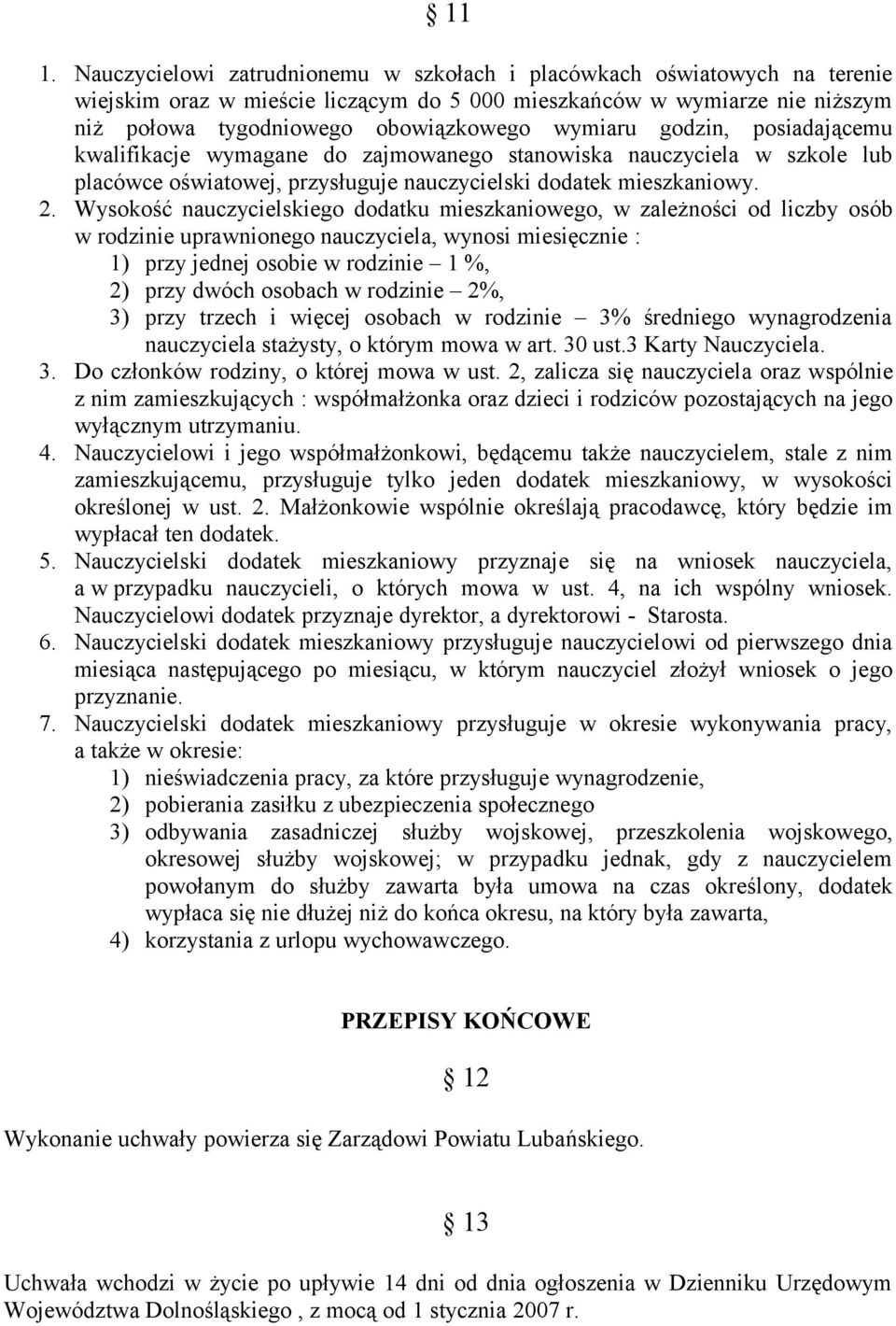 Wysokość nauczycielskiego dodatku mieszkaniowego, w zależności od liczby osób w rodzinie uprawnionego nauczyciela, wynosi miesięcznie : 1) przy jednej osobie w rodzinie 1 %, 2) przy dwóch osobach w