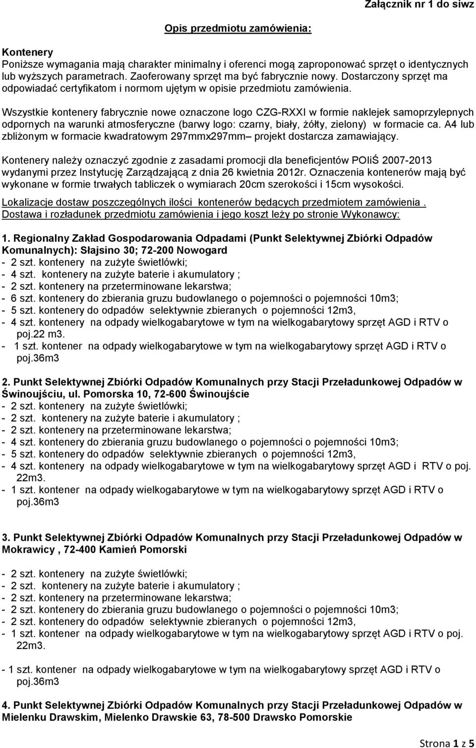 Wszystkie kontenery fabrycznie nowe oznaczone logo CZG-RXXI w formie naklejek samoprzylepnych odpornych na warunki atmosferyczne (barwy logo: czarny, biały, żółty, zielony) w formacie ca.