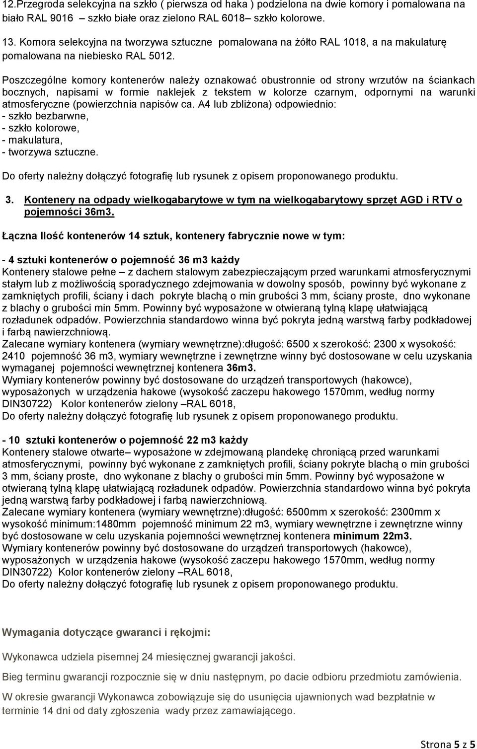 Poszczególne komory kontenerów należy oznakować obustronnie od strony wrzutów na ściankach bocznych, napisami w formie naklejek z tekstem w kolorze czarnym, odpornymi na warunki atmosferyczne