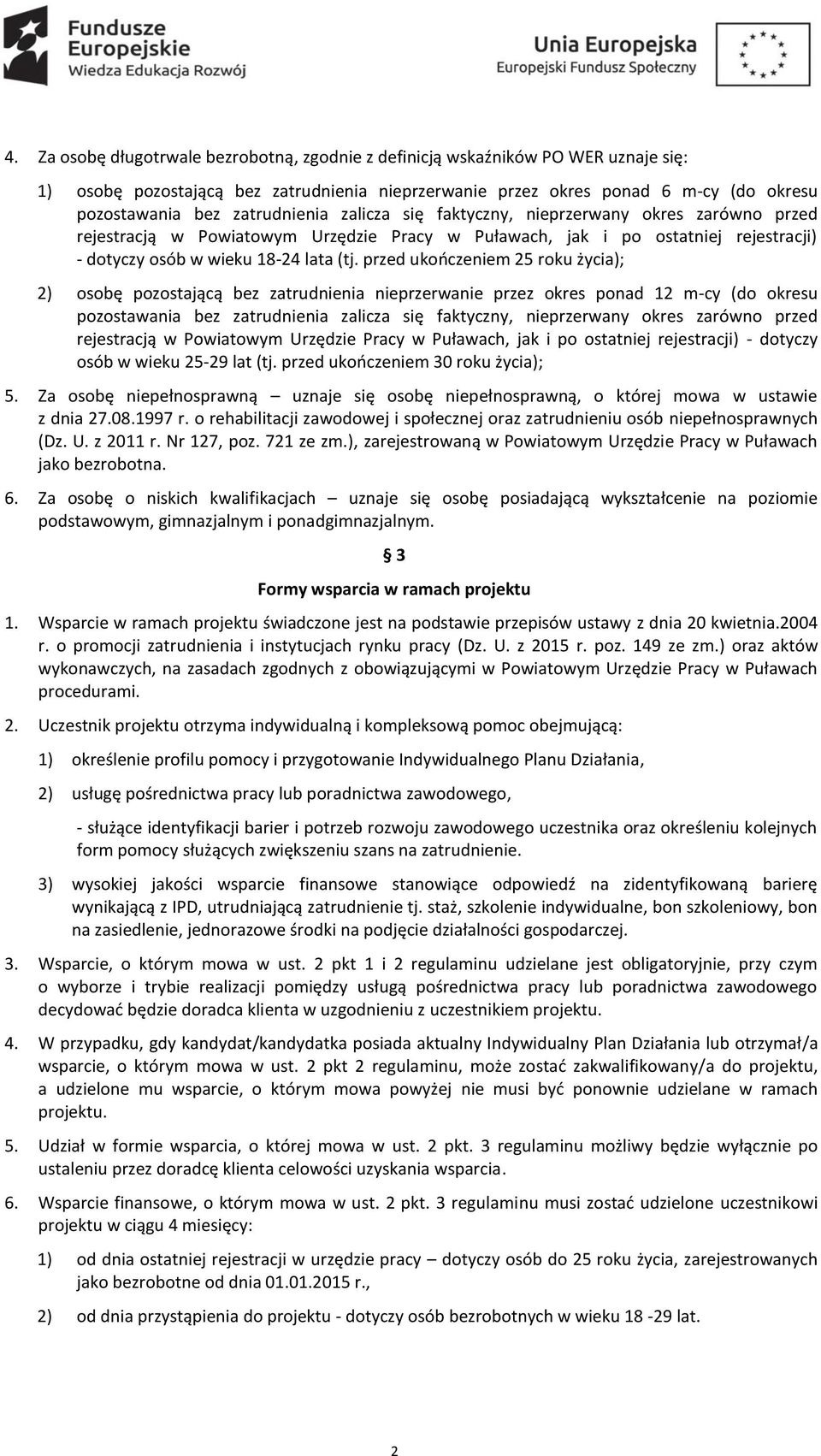 przed ukończeniem 25 roku życia); 2) osobę pozostającą bez zatrudnienia nieprzerwanie przez okres ponad 12 m-cy (do okresu pozostawania bez zatrudnienia zalicza się faktyczny, nieprzerwany okres