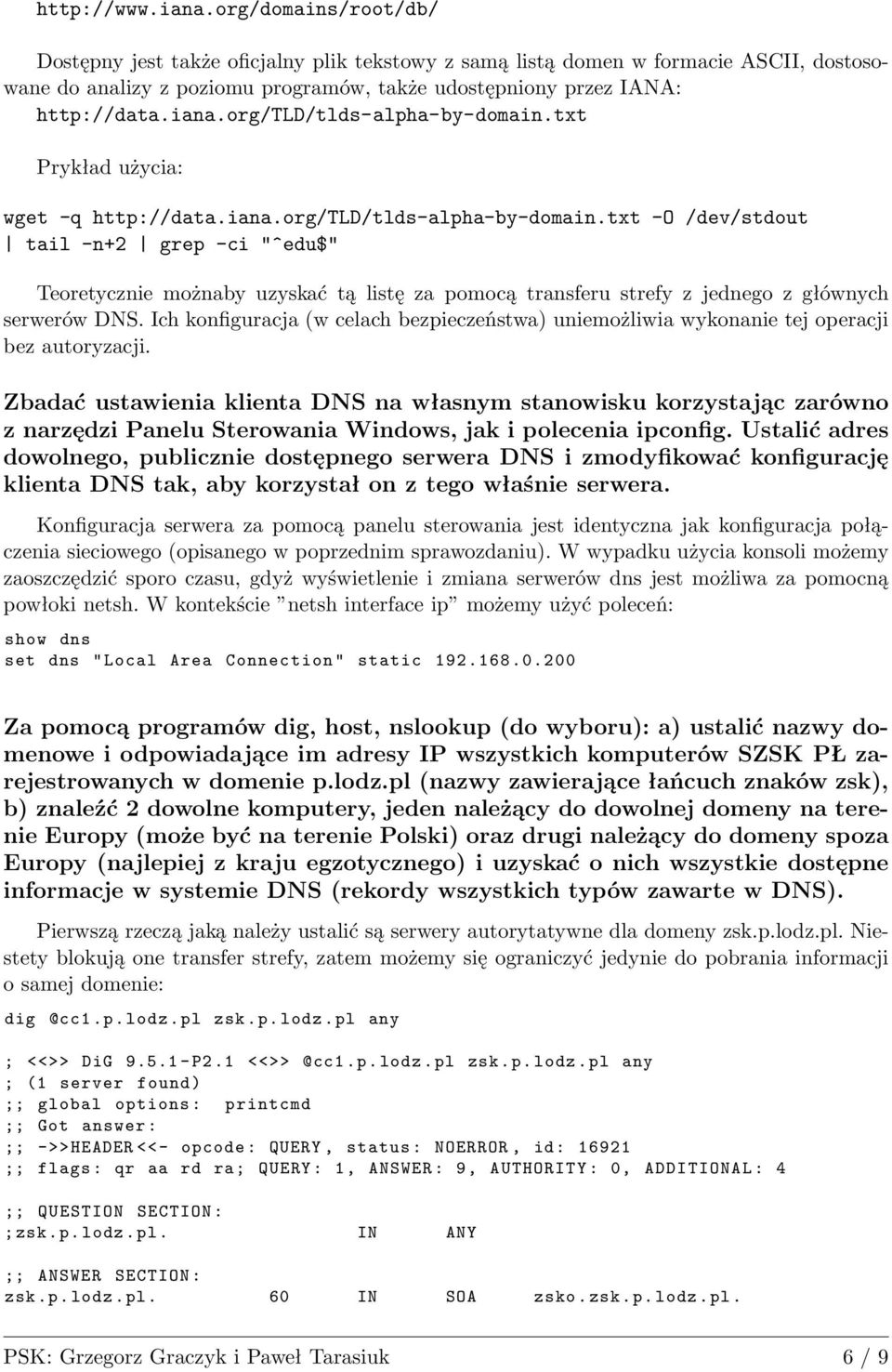 org/tld/tlds-alpha-by-domain.txt Prykład użycia: wget -q http://data.iana.org/tld/tlds-alpha-by-domain.txt -O /dev/stdout tail -n+2 grep -ci "^edu$" Teoretycznie możnaby uzyskać tą listę za pomocą transferu strefy z jednego z głównych serwerów DNS.