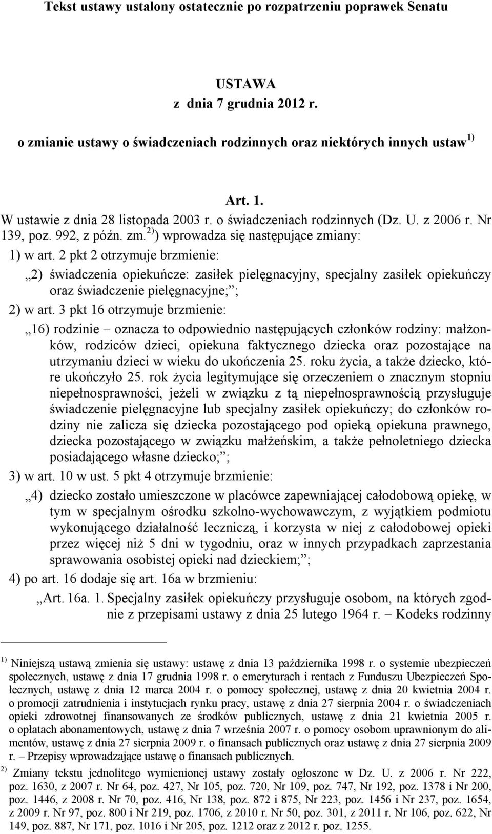 2 pkt 2 otrzymuje brzmienie: 2) świadczenia opiekuńcze: zasiłek pielęgnacyjny, specjalny zasiłek opiekuńczy oraz świadczenie pielęgnacyjne; ; 2) w art.