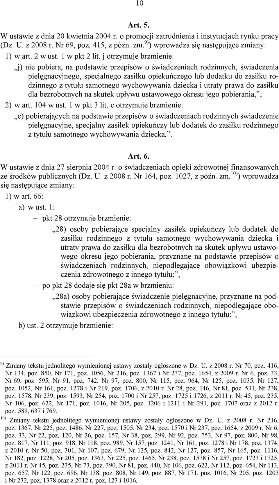 j otrzymuje brzmienie: j) nie pobiera, na podstawie przepisów o świadczeniach rodzinnych, świadczenia pielęgnacyjnego, specjalnego zasiłku opiekuńczego lub dodatku do zasiłku rodzinnego z tytułu