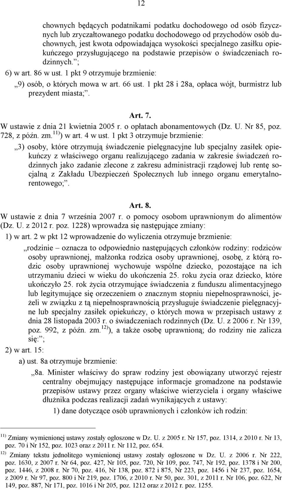 1 pkt 28 i 28a, opłaca wójt, burmistrz lub prezydent miasta;. Art. 7. W ustawie z dnia 21 kwietnia 2005 r. o opłatach abonamentowych (Dz. U. Nr 85, poz. 728, z późn. zm. 11) ) w art. 4 w ust.