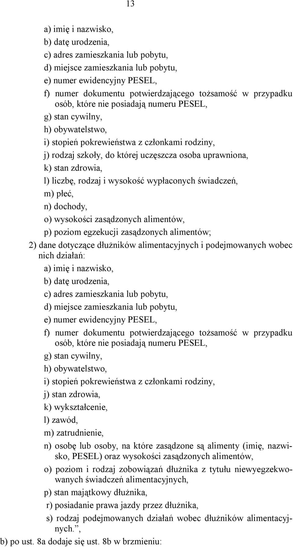 liczbę, rodzaj i wysokość wypłaconych świadczeń, m) płeć, n) dochody, o) wysokości zasądzonych alimentów, p) poziom egzekucji zasądzonych alimentów; 2) dane dotyczące dłużników alimentacyjnych i