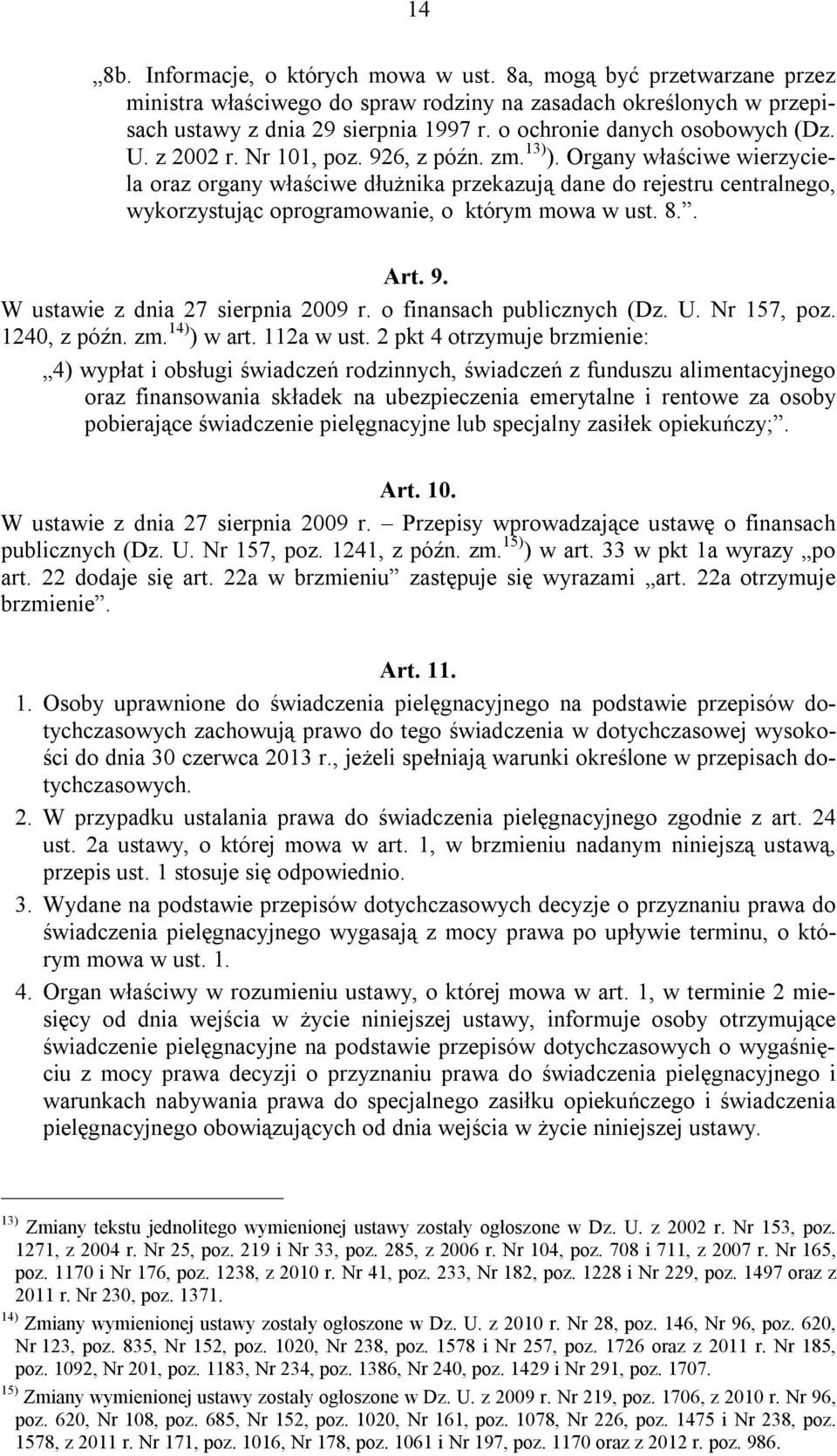Organy właściwe wierzyciela oraz organy właściwe dłużnika przekazują dane do rejestru centralnego, wykorzystując oprogramowanie, o którym mowa w ust. 8.. Art. 9. W ustawie z dnia 27 sierpnia 2009 r.
