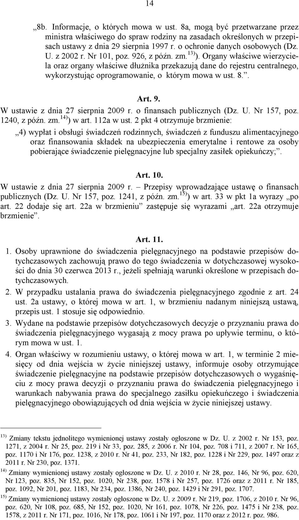 Organy właściwe wierzyciela oraz organy właściwe dłużnika przekazują dane do rejestru centralnego, wykorzystując oprogramowanie, o którym mowa w ust. 8.. Art. 9. W ustawie z dnia 27 sierpnia 2009 r.