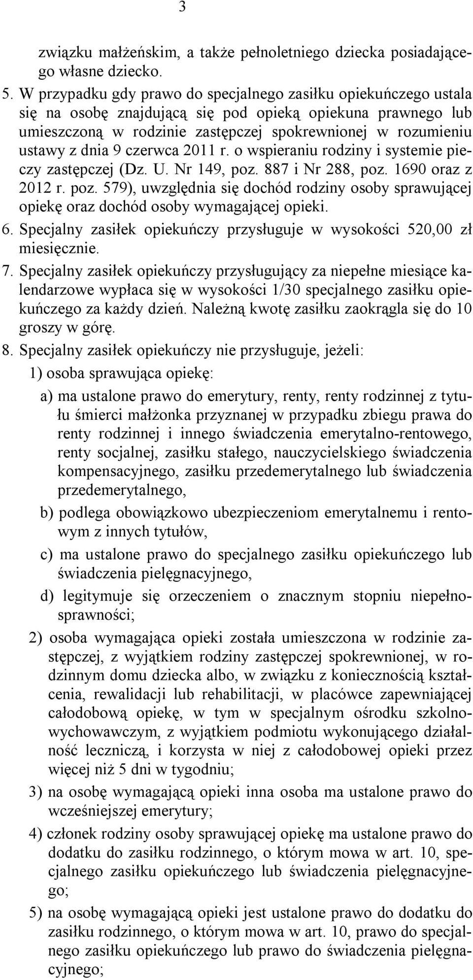 dnia 9 czerwca 2011 r. o wspieraniu rodziny i systemie pieczy zastępczej (Dz. U. Nr 149, poz. 887 i Nr 288, poz. 1690 oraz z 2012 r. poz. 579), uwzględnia się dochód rodziny osoby sprawującej opiekę oraz dochód osoby wymagającej opieki.