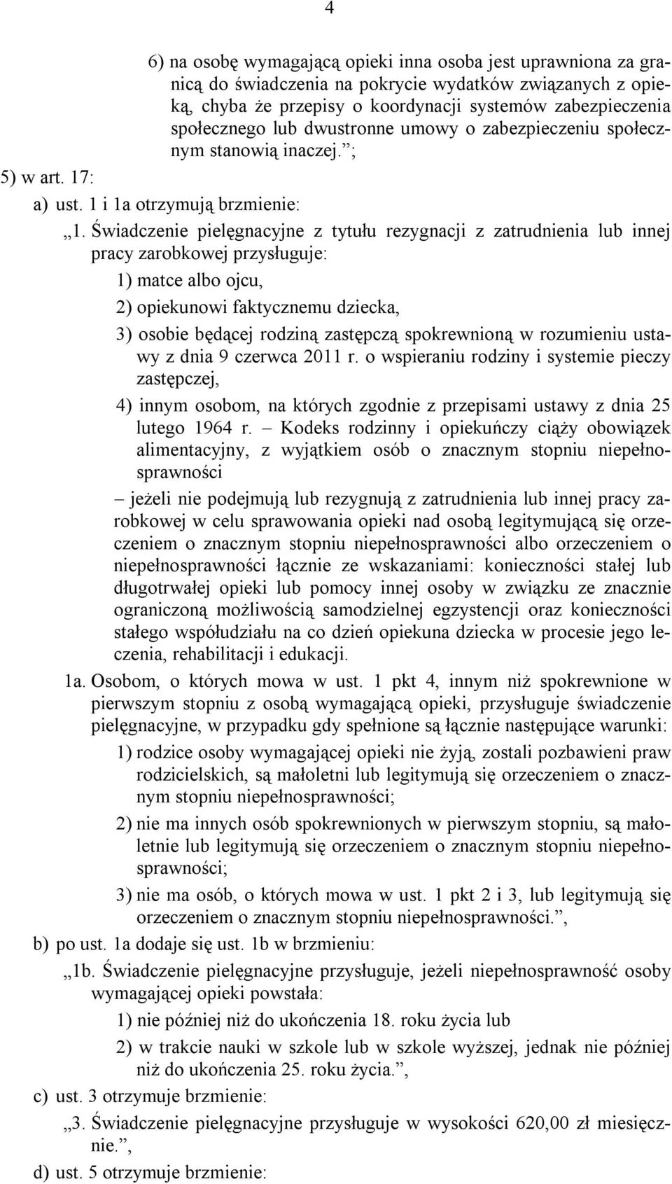 Świadczenie pielęgnacyjne z tytułu rezygnacji z zatrudnienia lub innej pracy zarobkowej przysługuje: 1) matce albo ojcu, 2) opiekunowi faktycznemu dziecka, 3) osobie będącej rodziną zastępczą