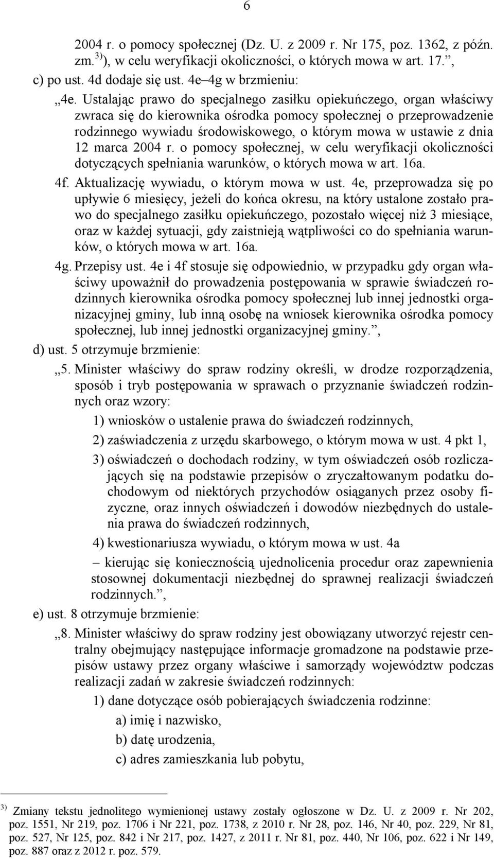 dnia 12 marca 2004 r. o pomocy społecznej, w celu weryfikacji okoliczności dotyczących spełniania warunków, o których mowa w art. 16a. 4f. Aktualizację wywiadu, o którym mowa w ust.