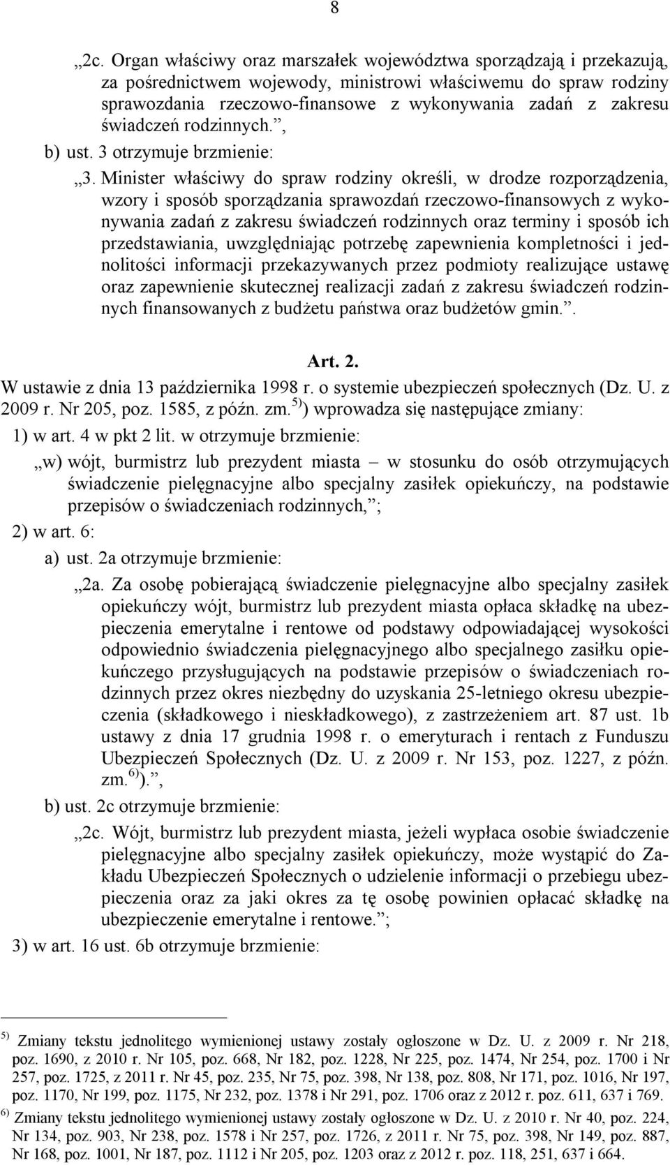 Minister właściwy do spraw rodziny określi, w drodze rozporządzenia, wzory i sposób sporządzania sprawozdań rzeczowo-finansowych z wykonywania zadań z zakresu świadczeń rodzinnych oraz terminy i