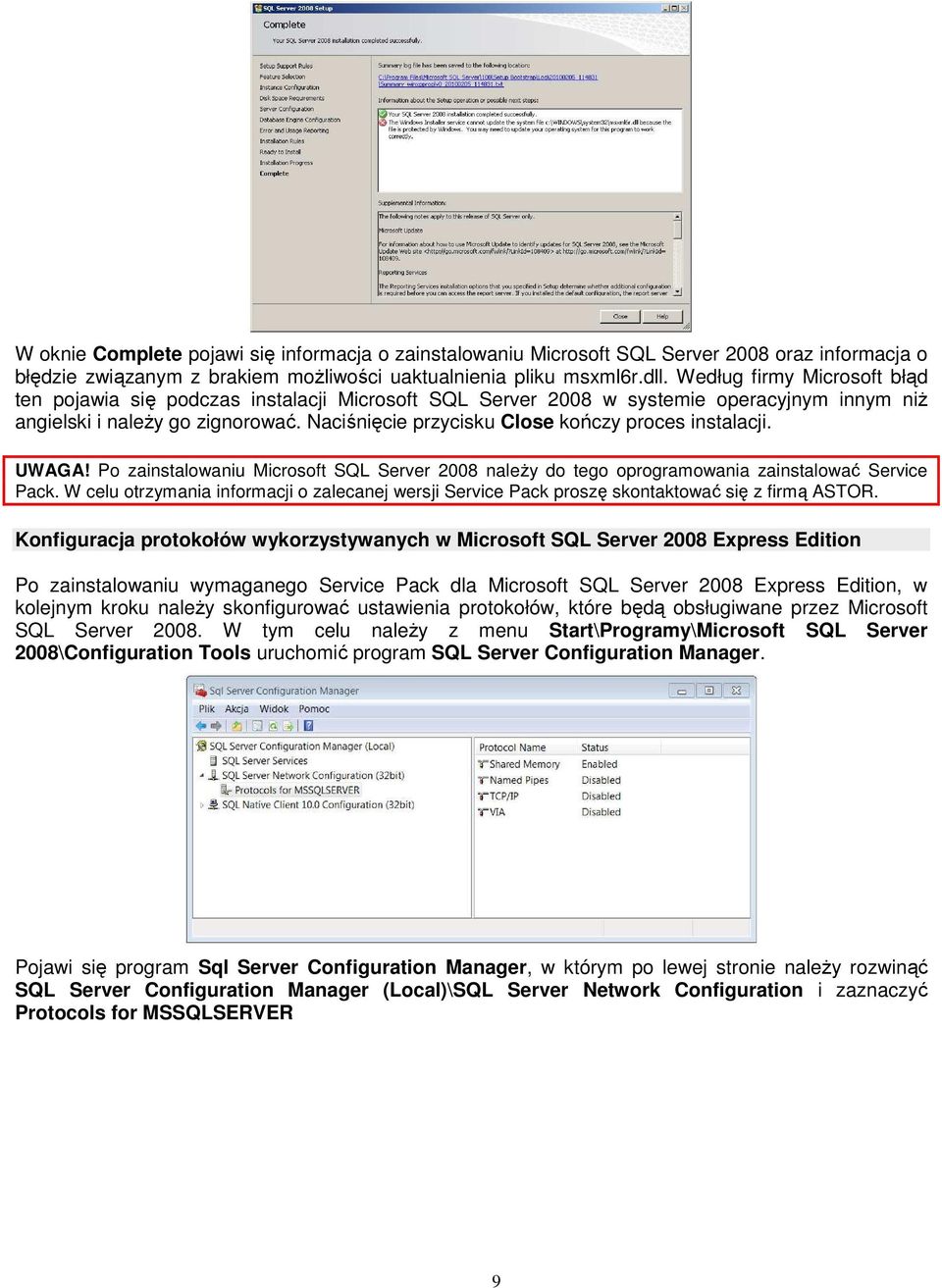 Naciśnięcie przycisku Close kończy proces instalacji. UWAGA! Po zainstalowaniu Microsoft SQL Server 2008 należy do tego oprogramowania zainstalować Service Pack.