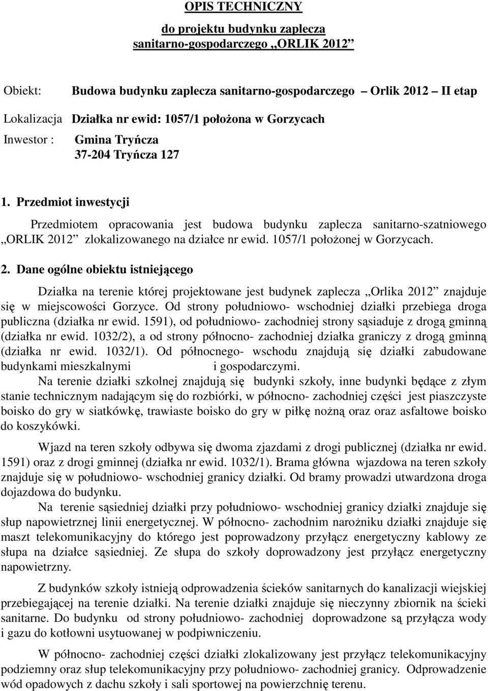 Przedmiot inwestycji Przedmiotem opracowania jest budowa budynku zaplecza sanitarno-szatniowego ORLIK 20