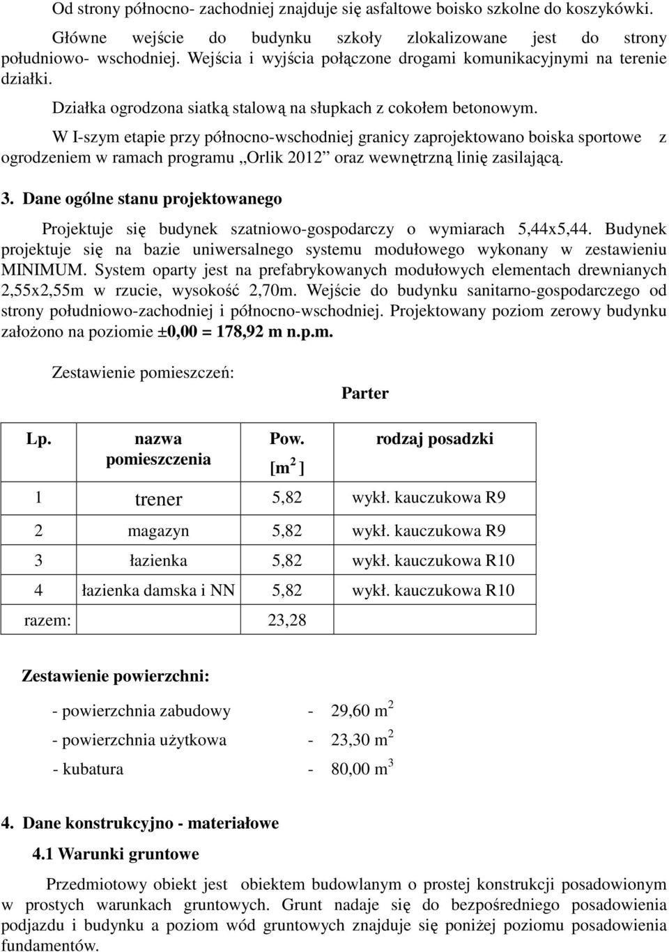 W I-szym etapie przy północno-wschodniej granicy zaprojektowano boiska sportowe ogrodzeniem w ramach programu Orlik 2012 oraz wewnętrzną linię zasilającą. 3.