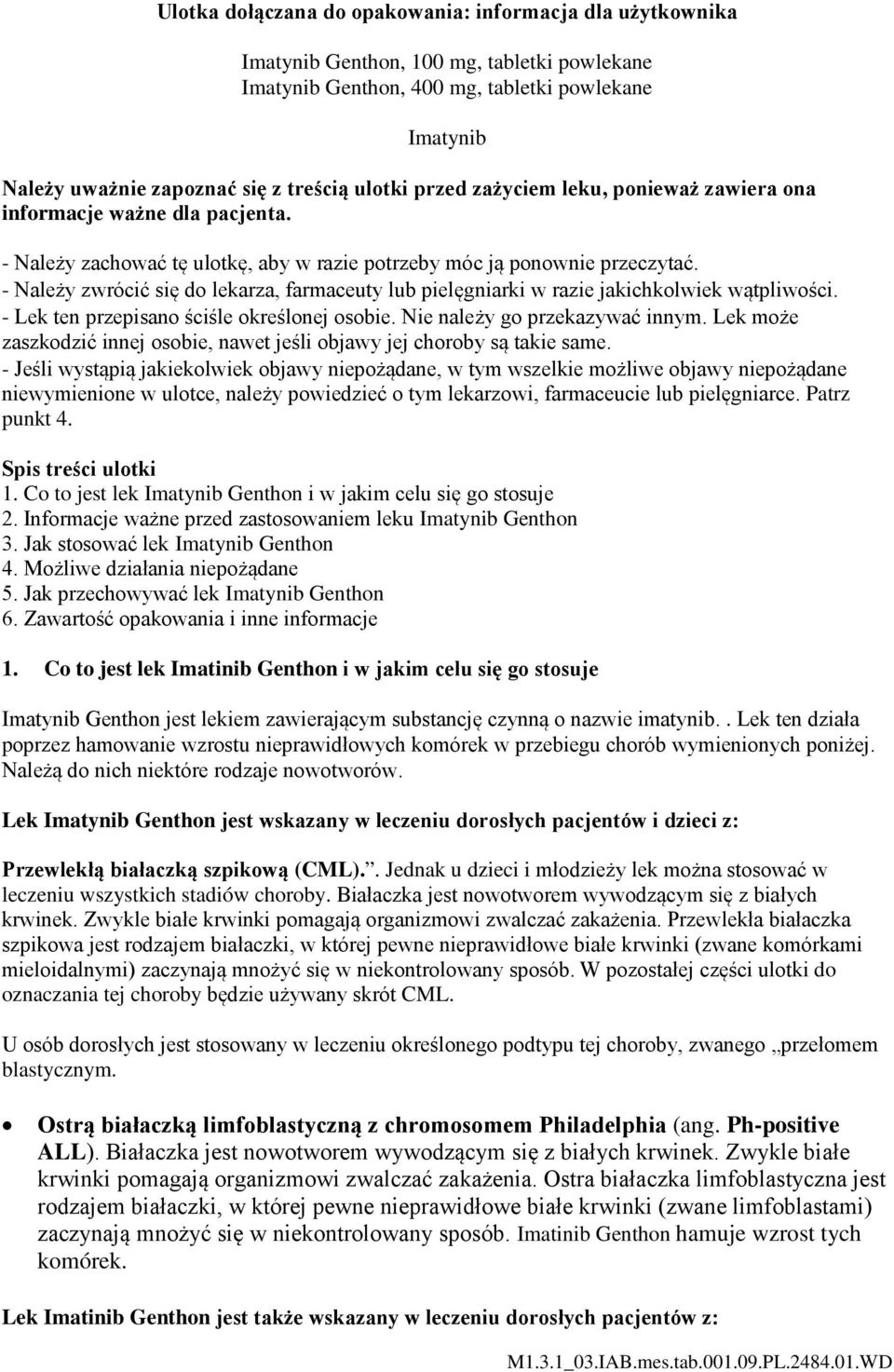 - Należy zwrócić się do lekarza, farmaceuty lub pielęgniarki w razie jakichkolwiek wątpliwości. - Lek ten przepisano ściśle określonej osobie. Nie należy go przekazywać innym.