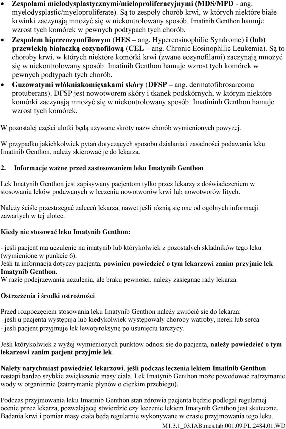 Zespołem hipereozynofilowym (HES ang. Hypereosinophilic Syndrome) i (lub) przewlekłą białaczką eozynofilową (CEL ang. Chronic Eosinophilic Leukemia).