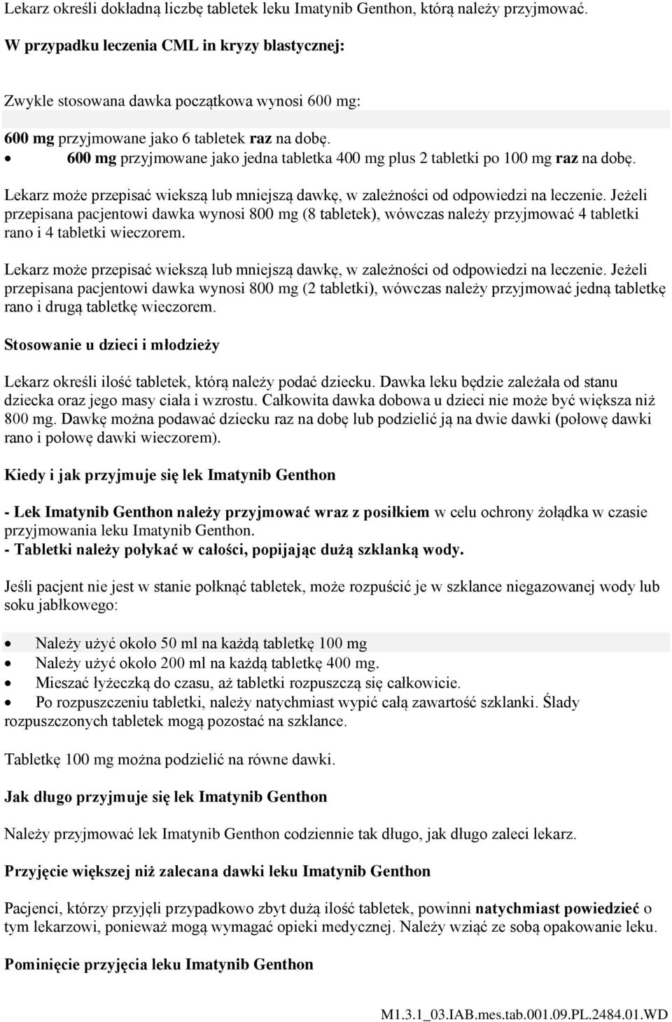 600 mg przyjmowane jako jedna tabletka 400 mg plus 2 tabletki po 100 mg raz na dobę. Lekarz może przepisać wiekszą lub mniejszą dawkę, w zależności od odpowiedzi na leczenie.