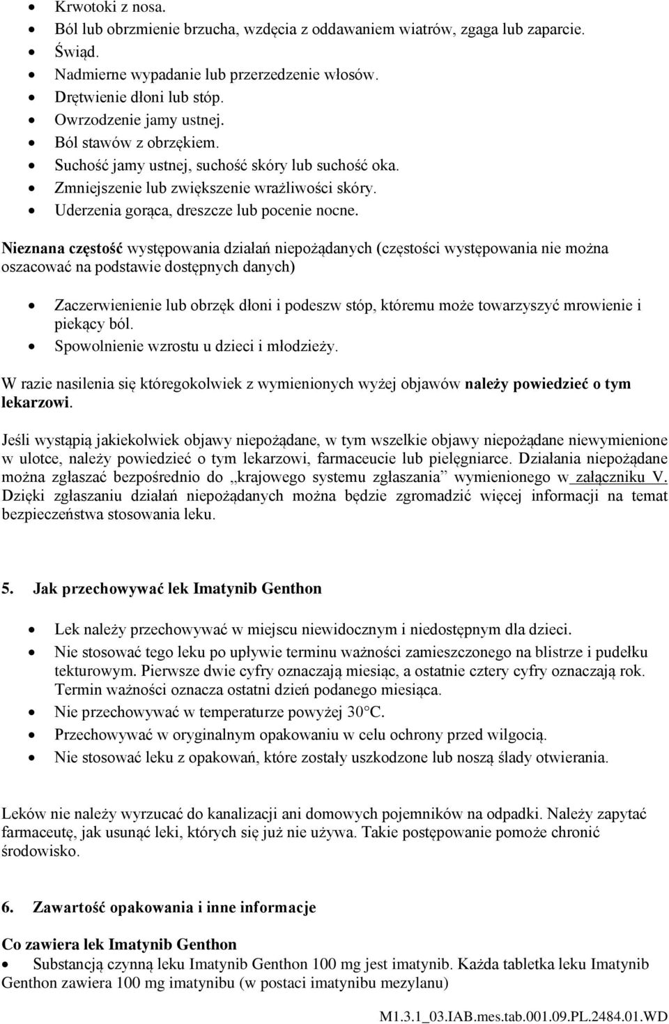 Nieznana częstość występowania działań niepożądanych (częstości występowania nie można oszacować na podstawie dostępnych danych) Zaczerwienienie lub obrzęk dłoni i podeszw stóp, któremu może