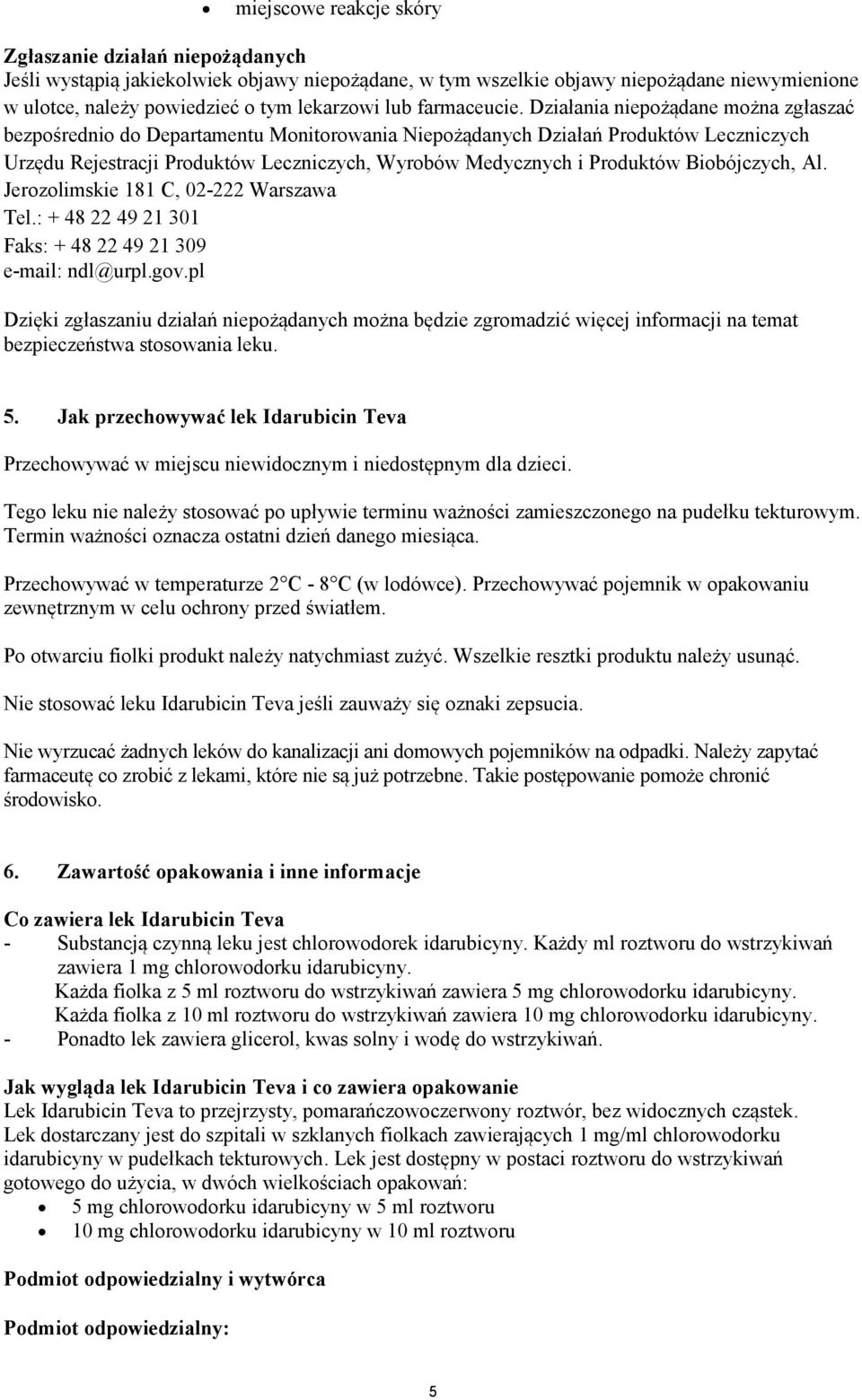 Działania niepożądane można zgłaszać bezpośrednio do Departamentu Monitorowania Niepożądanych Działań Produktów Leczniczych Urzędu Rejestracji Produktów Leczniczych, Wyrobów Medycznych i Produktów