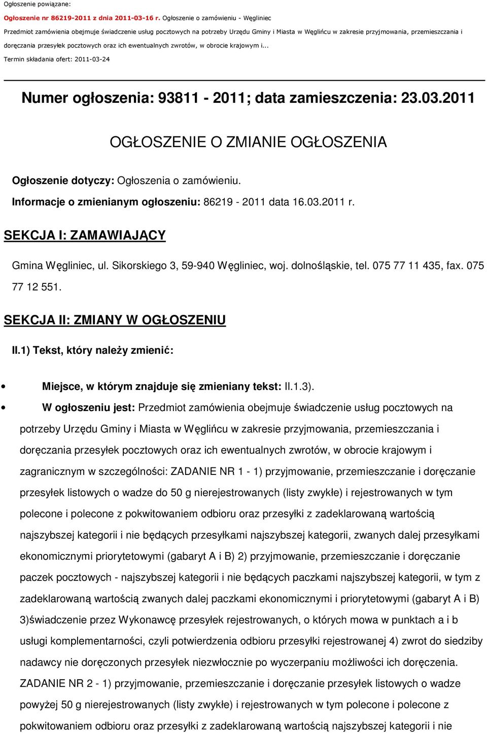 przesyłek pocztowych oraz ich ewentualnych zwrotów, w obrocie krajowym i... Termin składania ofert: 2011-03-24 Numer ogłoszenia: 93811-2011; data zamieszczenia: 23.03.2011 OGŁOSZENIE O ZMIANIE OGŁOSZENIA Ogłoszenie dotyczy: Ogłoszenia o zamówieniu.