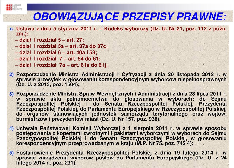w sprawie przesyłek w głosowaniu korespondencyjnym wyborców niepełnosprawnych (Dz. U. z 2013, poz. 1504); 3) Rozporządzenie Ministra Spraw Wewnętrznych i Administracji z dnia 28 lipca 2011 r.