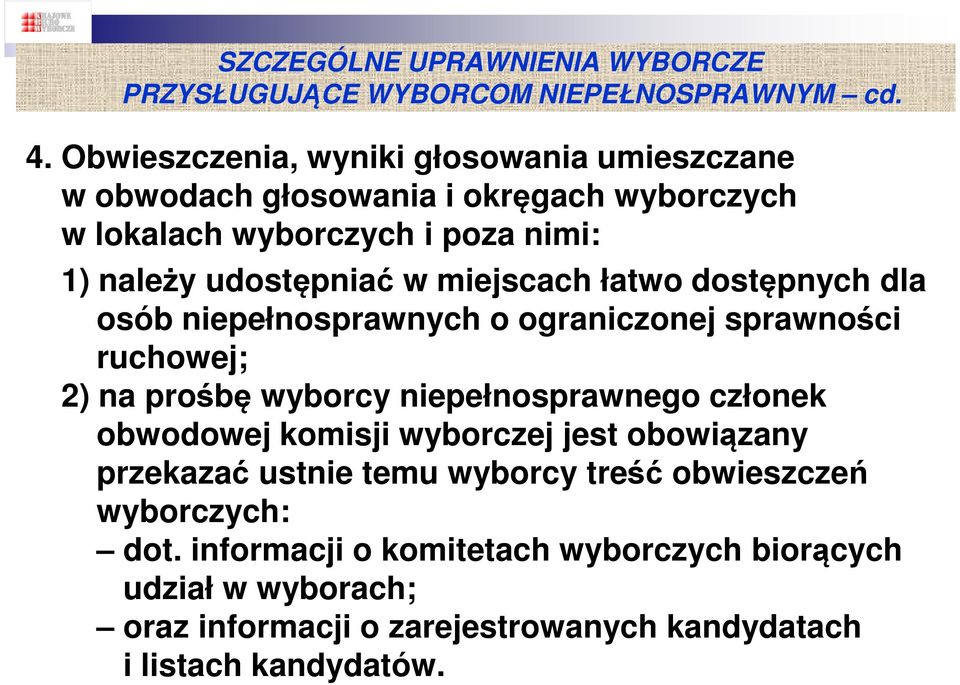 miejscach łatwo dostępnych dla osób niepełnosprawnych o ograniczonej sprawności ruchowej; 2) na prośbę wyborcy niepełnosprawnego członek obwodowej