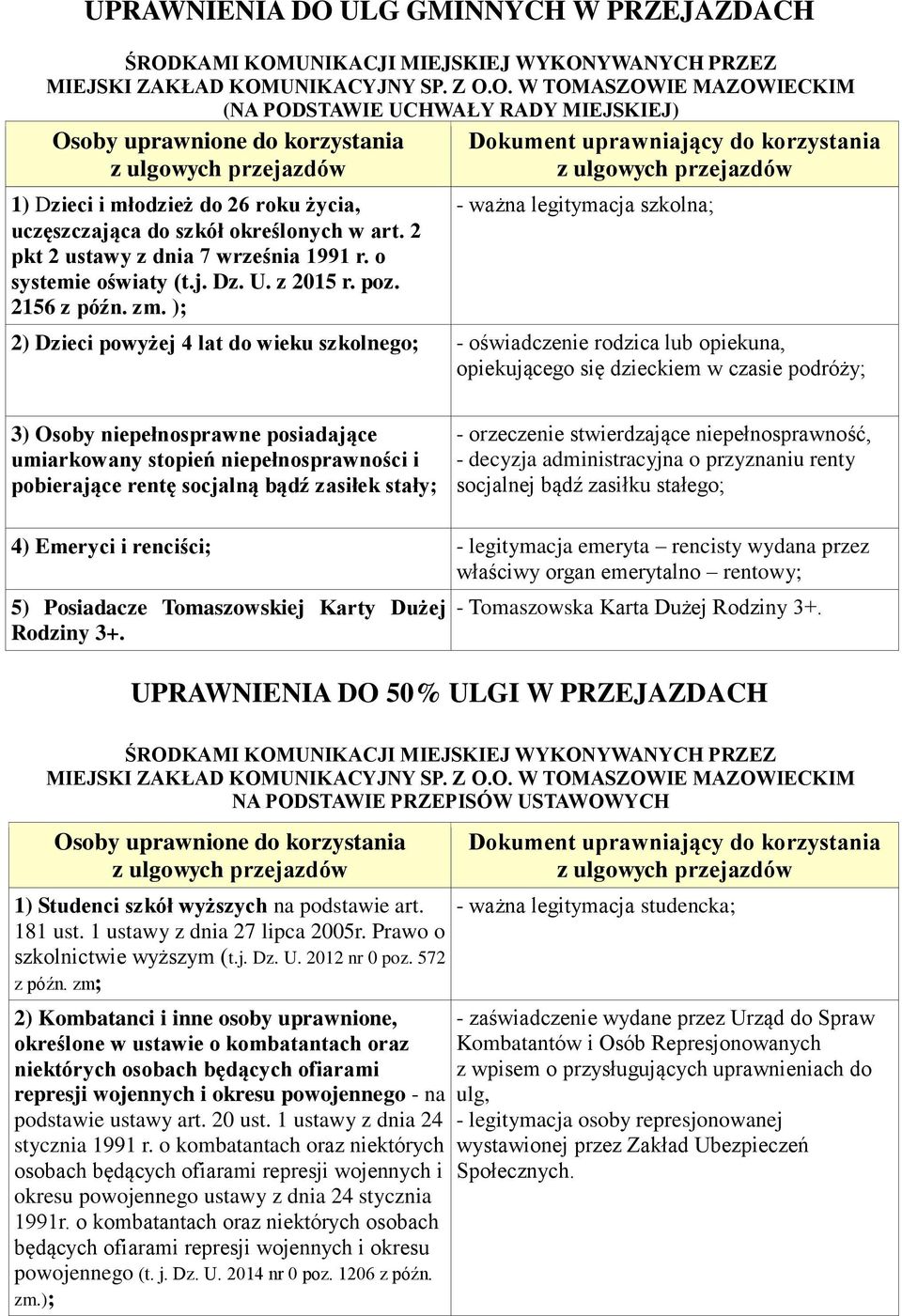 ); - ważna legitymacja szkolna; 2) Dzieci powyżej 4 lat do wieku szkolnego; - oświadczenie rodzica lub opiekuna, opiekującego się dzieckiem w czasie podróży; 3) Osoby niepełnosprawne posiadające