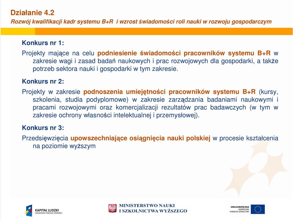 zakresie wagi i zasad badań naukowych i prac rozwojowych dla gospodarki, a także potrzeb sektora nauki i gospodarki w tym zakresie.