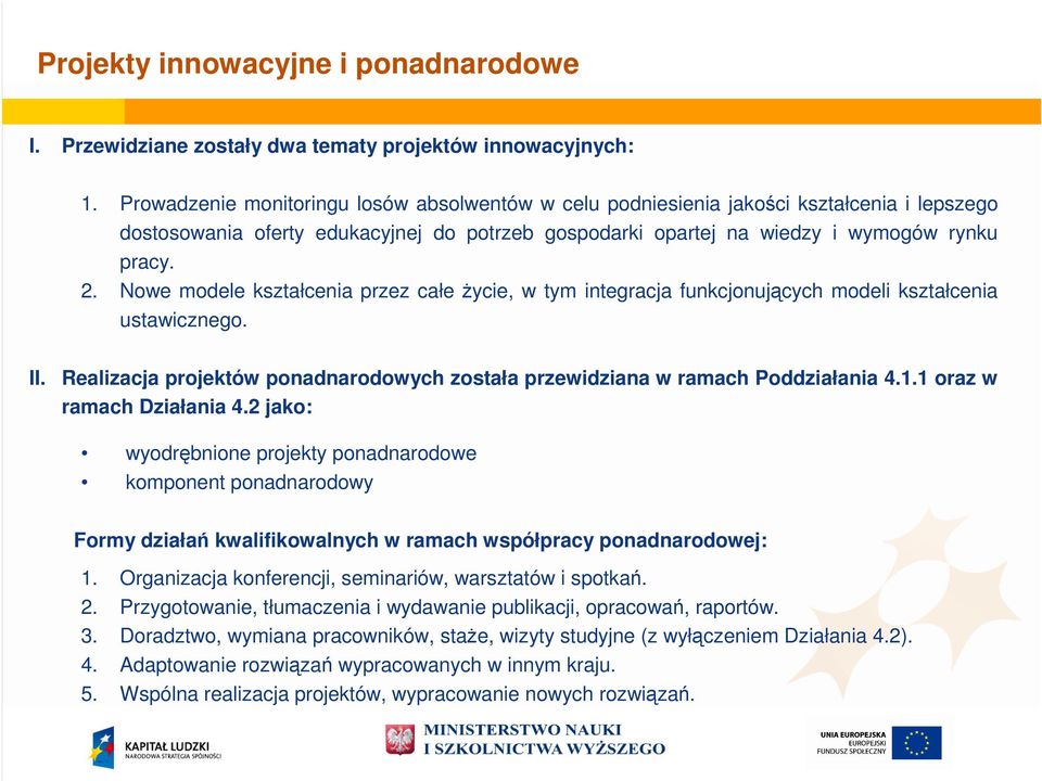 Nowe modele kształcenia przez całe życie, w tym integracja funkcjonujących modeli kształcenia ustawicznego. II. Realizacja projektów ponadnarodowych została przewidziana w ramach Poddziałania 4.1.