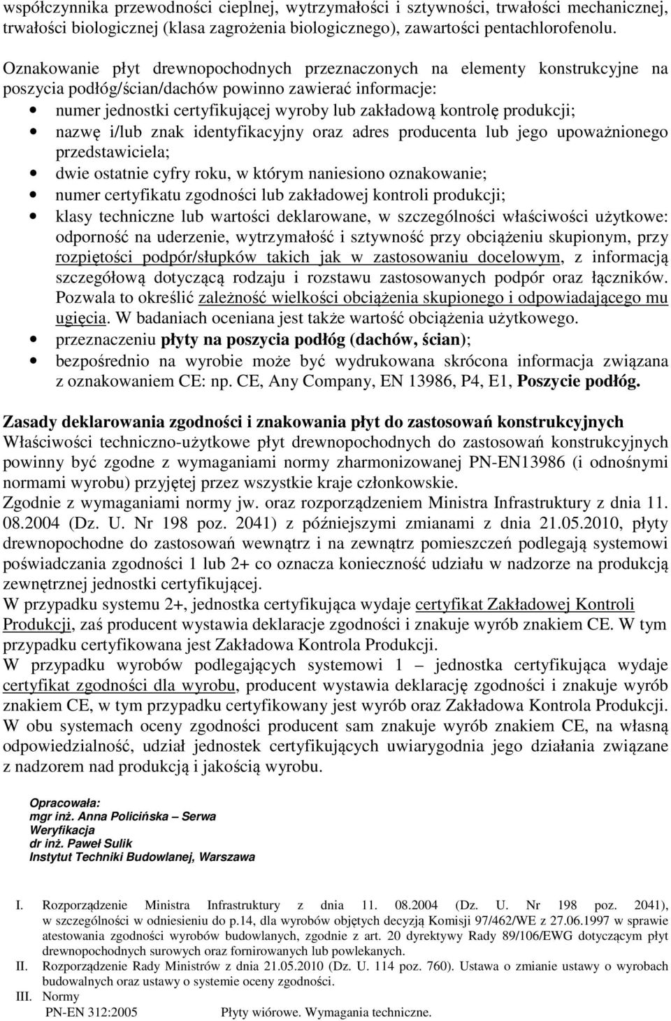 produkcji; nazwę i/lub znak identyfikacyjny oraz adres producenta lub jego upoważnionego przedstawiciela; dwie ostatnie cyfry roku, w którym naniesiono oznakowanie; numer certyfikatu zgodności lub