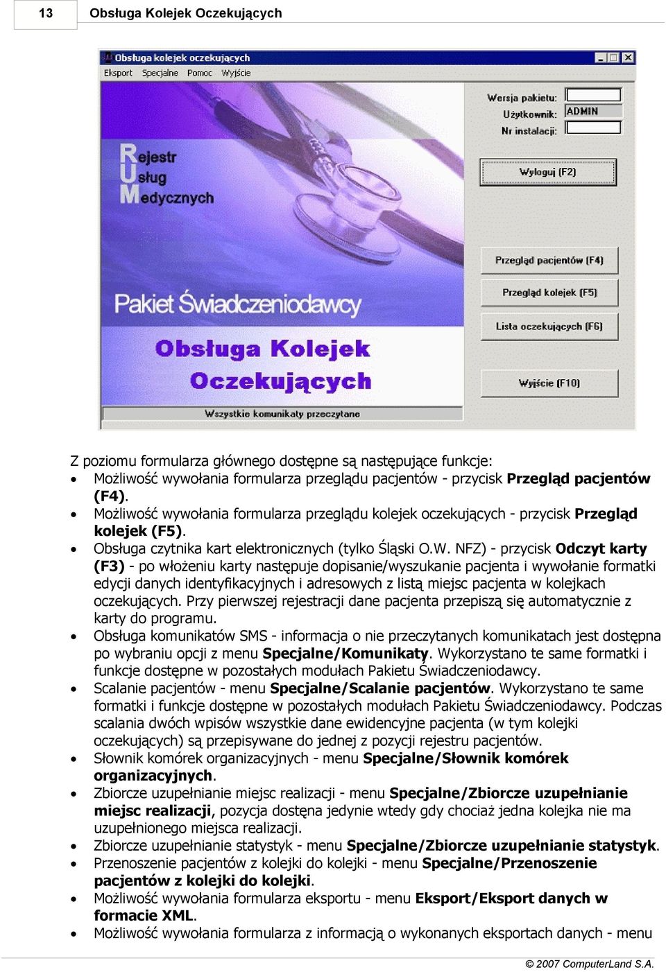 NFZ) - przycisk Odczyt karty (F3) - po włożeniu karty następuje dopisanie/wyszukanie pacjenta i wywołanie formatki edycji danych identyfikacyjnych i adresowych z listą miejsc pacjenta w kolejkach