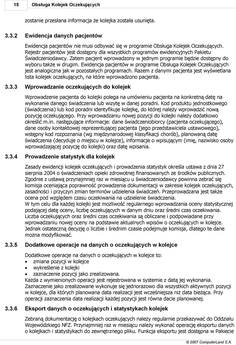Rejestr pacjentów jest dostępny dla wszystkich programów ewidencyjnych Pakietu Świadczeniodawcy. Zatem pacjent wprowadzony w jednym programie będzie dostępny do wyboru także w drugim.