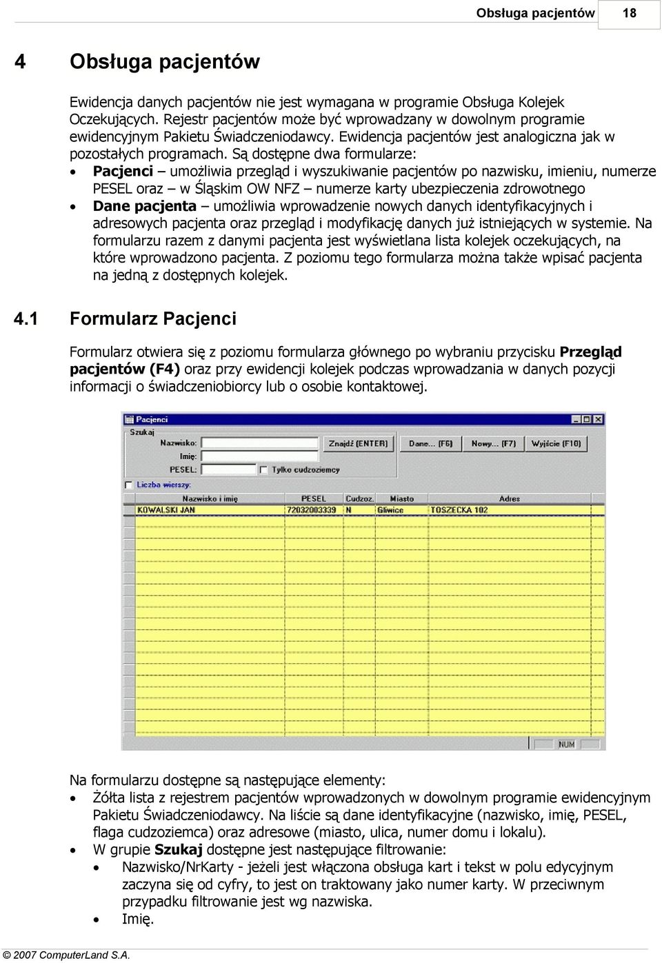 Są dostępne dwa formularze: Pacjenci umożliwia przegląd i wyszukiwanie pacjentów po nazwisku, imieniu, numerze PESEL oraz w Śląskim OW NFZ numerze karty ubezpieczenia zdrowotnego Dane pacjenta