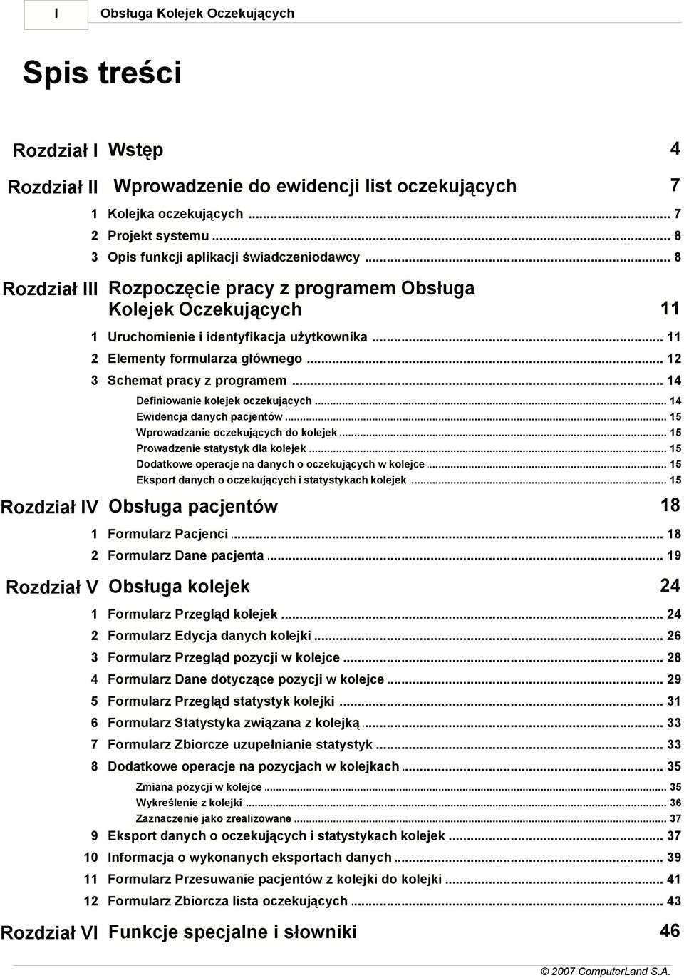 .. z programem 14 Definiowanie... kolejek oczekujących 14 Ewidencja danych... pacjentów 15 Wprowadzanie... oczekujących do kolejek 15 Prowadzenie... statystyk dla kolejek 15 Dodatkowe operacje.