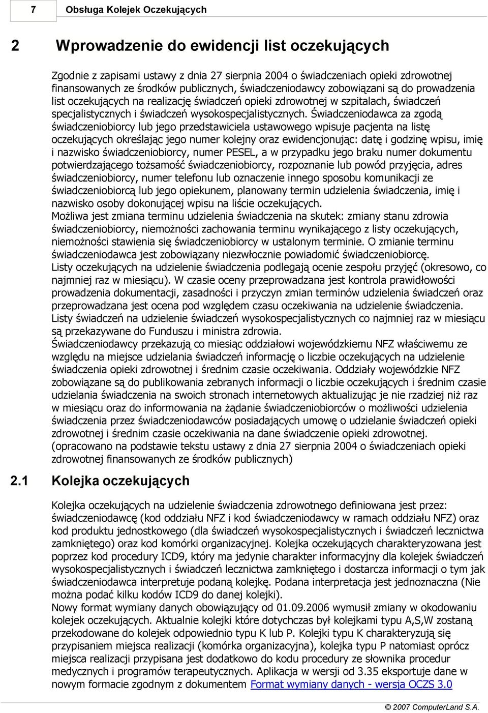 Świadczeniodawca za zgodą świadczeniobiorcy lub jego przedstawiciela ustawowego wpisuje pacjenta na listę oczekujących określając jego numer kolejny oraz ewidencjonując: datę i godzinę wpisu, imię i