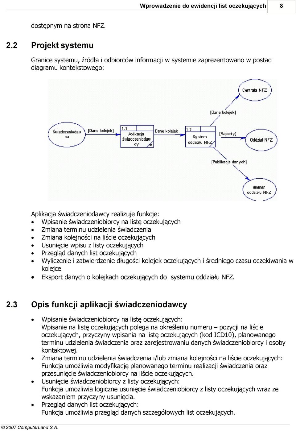 na listę oczekujących Zmiana terminu udzielenia świadczenia Zmiana kolejności na liście oczekujących Usunięcie wpisu z listy oczekujących Przegląd danych list oczekujących Wyliczenie i zatwierdzenie