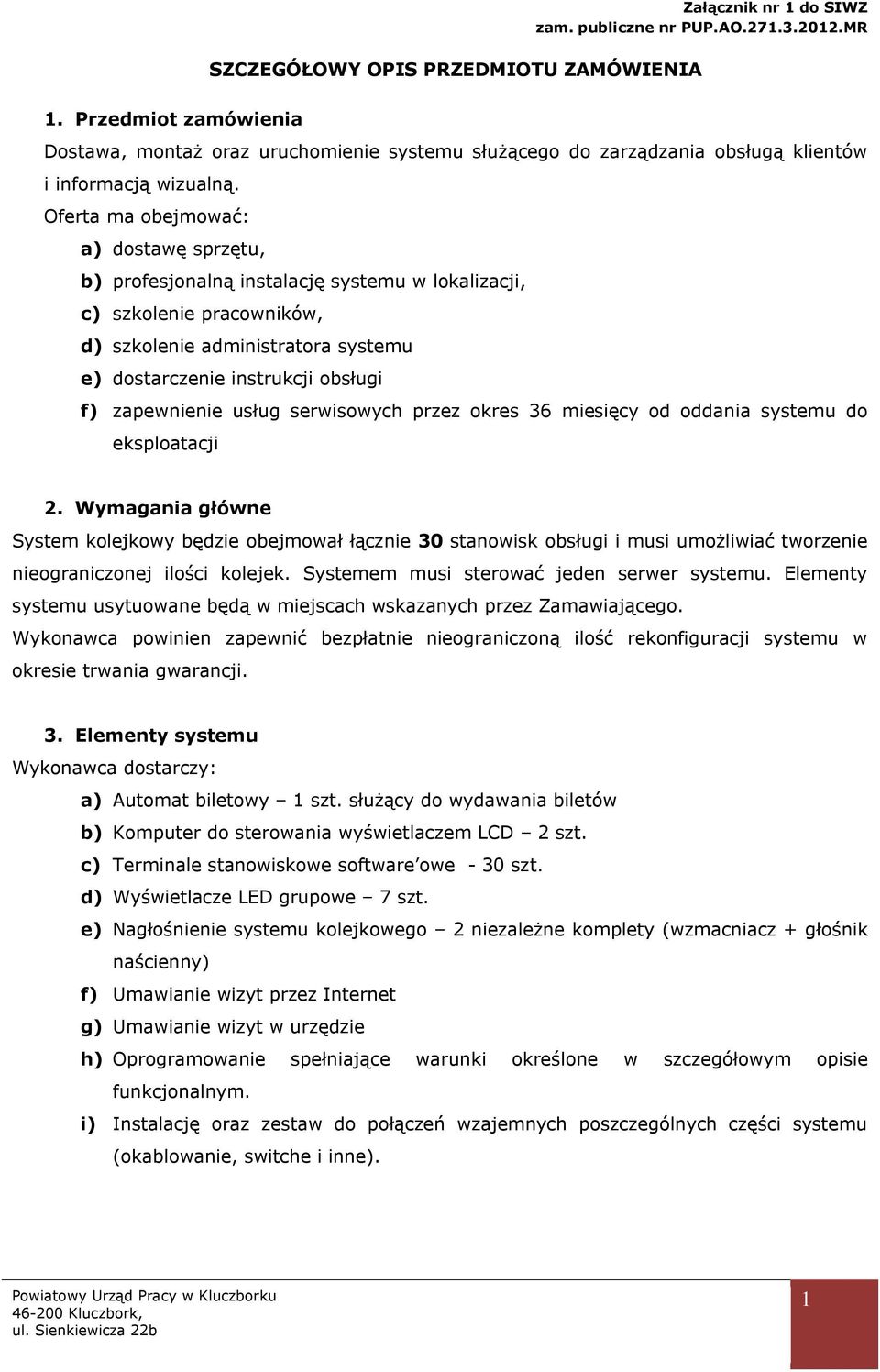 Oferta ma obejmować: a) dostawę sprzętu, b) profesjonalną instalację systemu w lokalizacji, c) szkolenie pracowników, d) szkolenie administratora systemu e) dostarczenie instrukcji obsługi f)