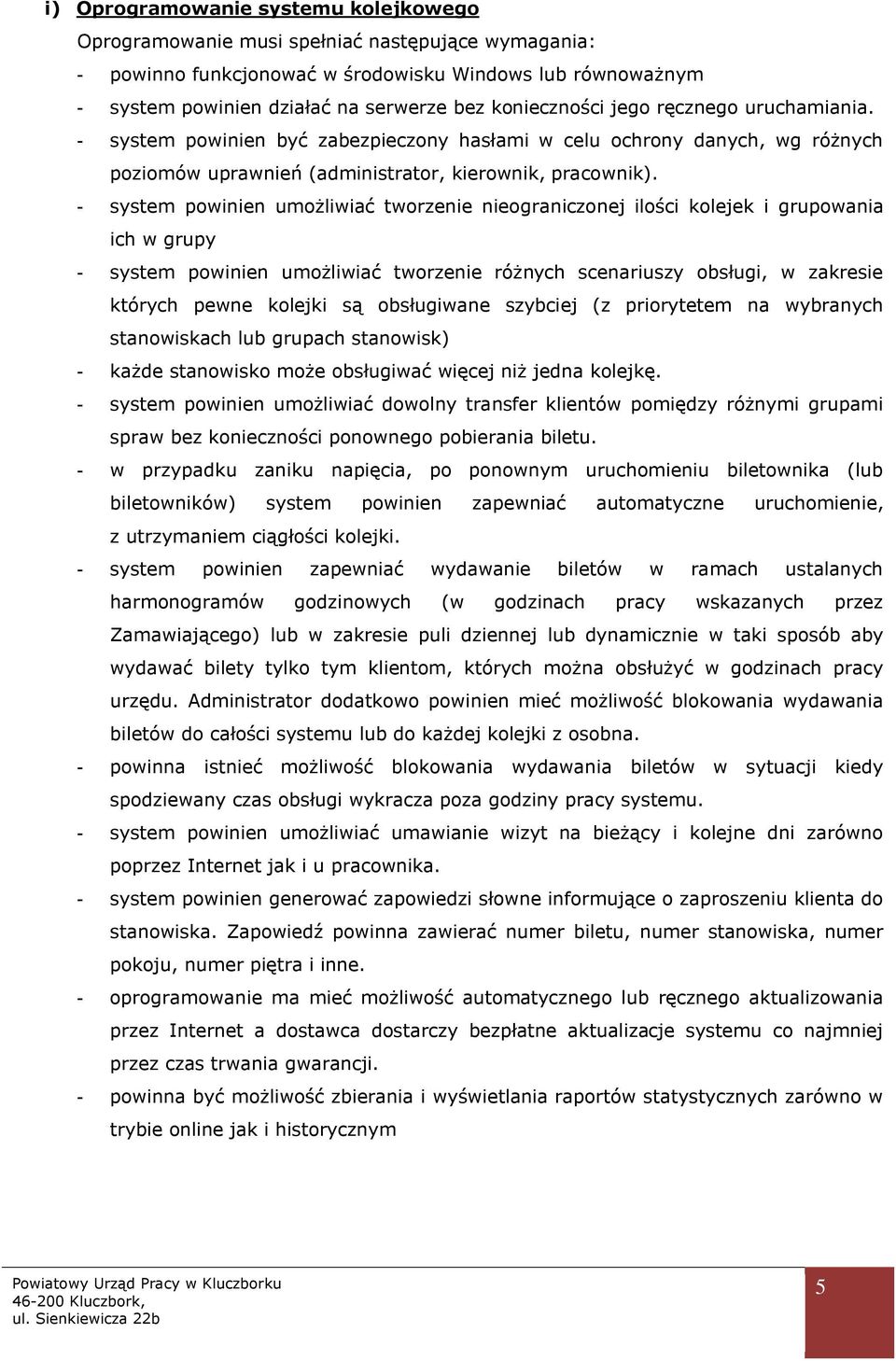 - system powinien umożliwiać tworzenie nieograniczonej ilości kolejek i grupowania ich w grupy - system powinien umożliwiać tworzenie różnych scenariuszy obsługi, w zakresie których pewne kolejki są