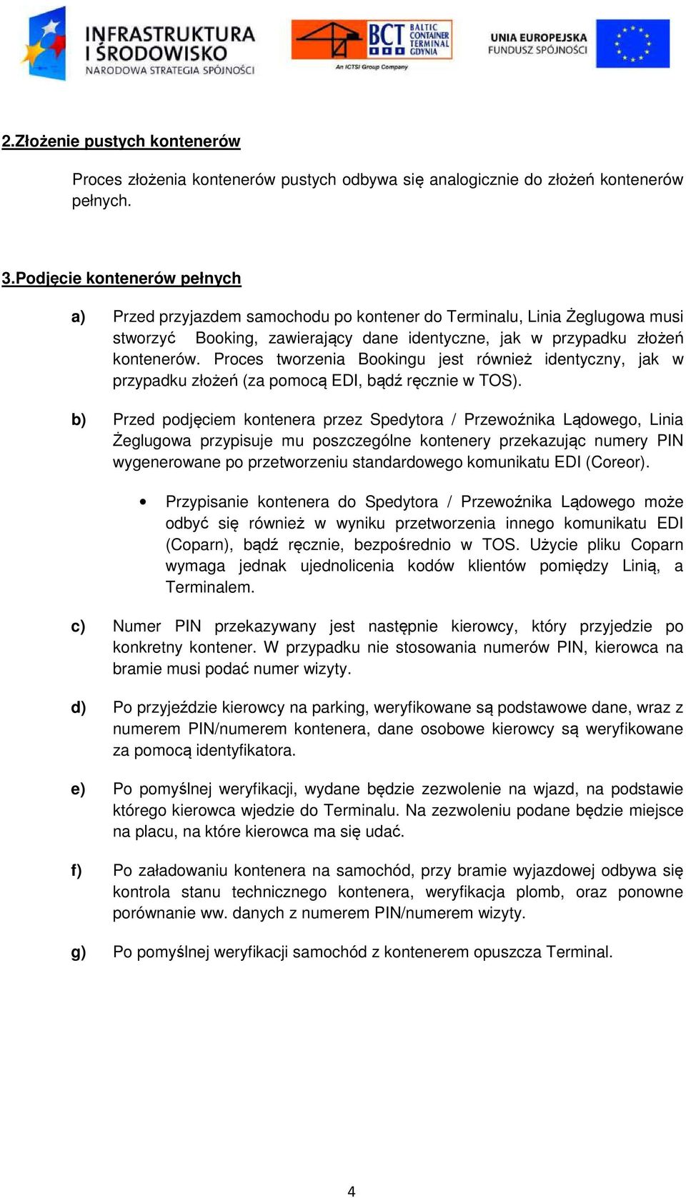 Proces tworzenia Bookingu jest również identyczny, jak w przypadku złożeń (za pomocą EDI, bądź ręcznie w TOS).