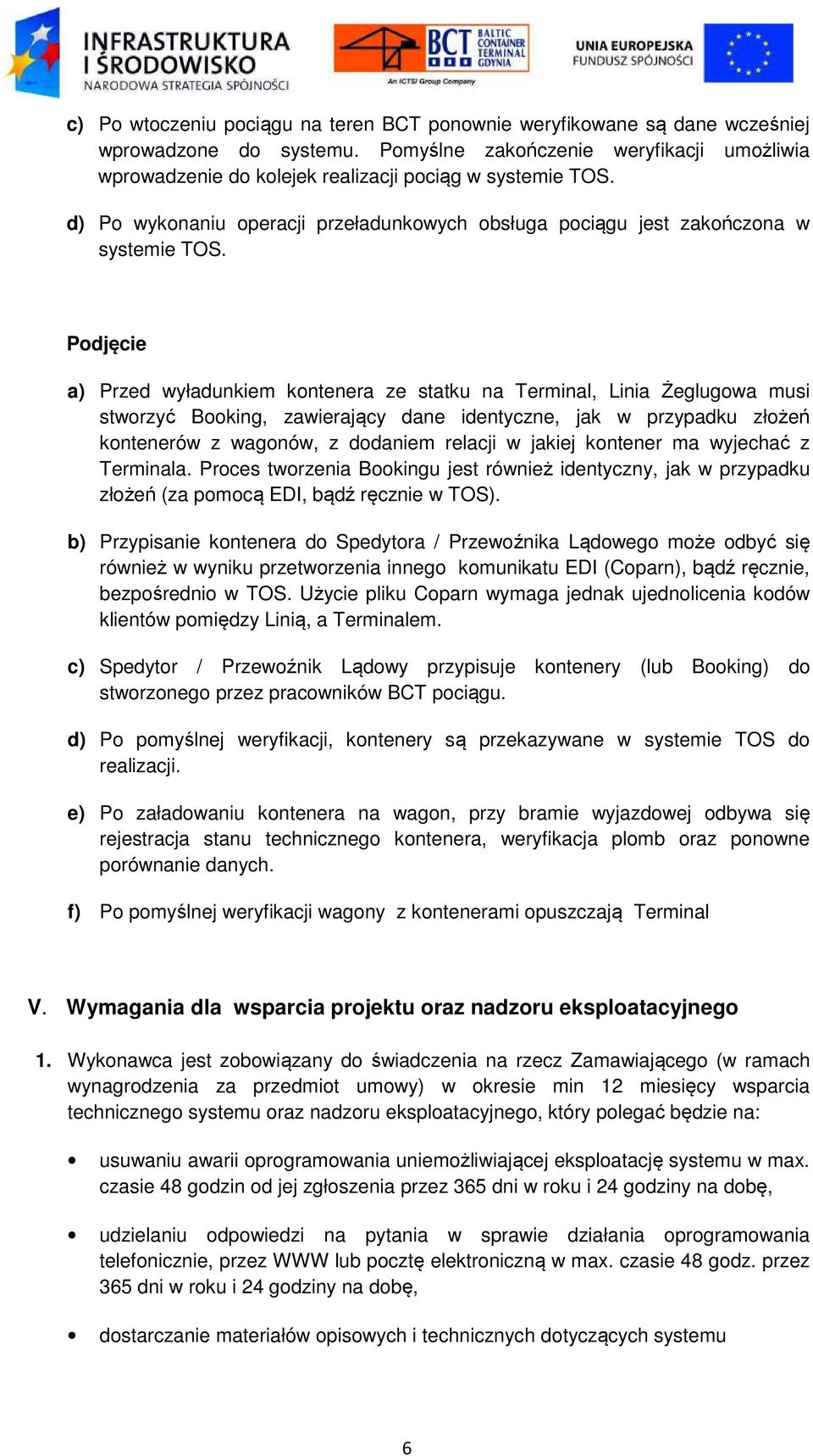 Podjęcie a) Przed wyładunkiem kontenera ze statku na Terminal, Linia Żeglugowa musi stworzyć Booking, zawierający dane identyczne, jak w przypadku złożeń kontenerów z wagonów, z dodaniem relacji w